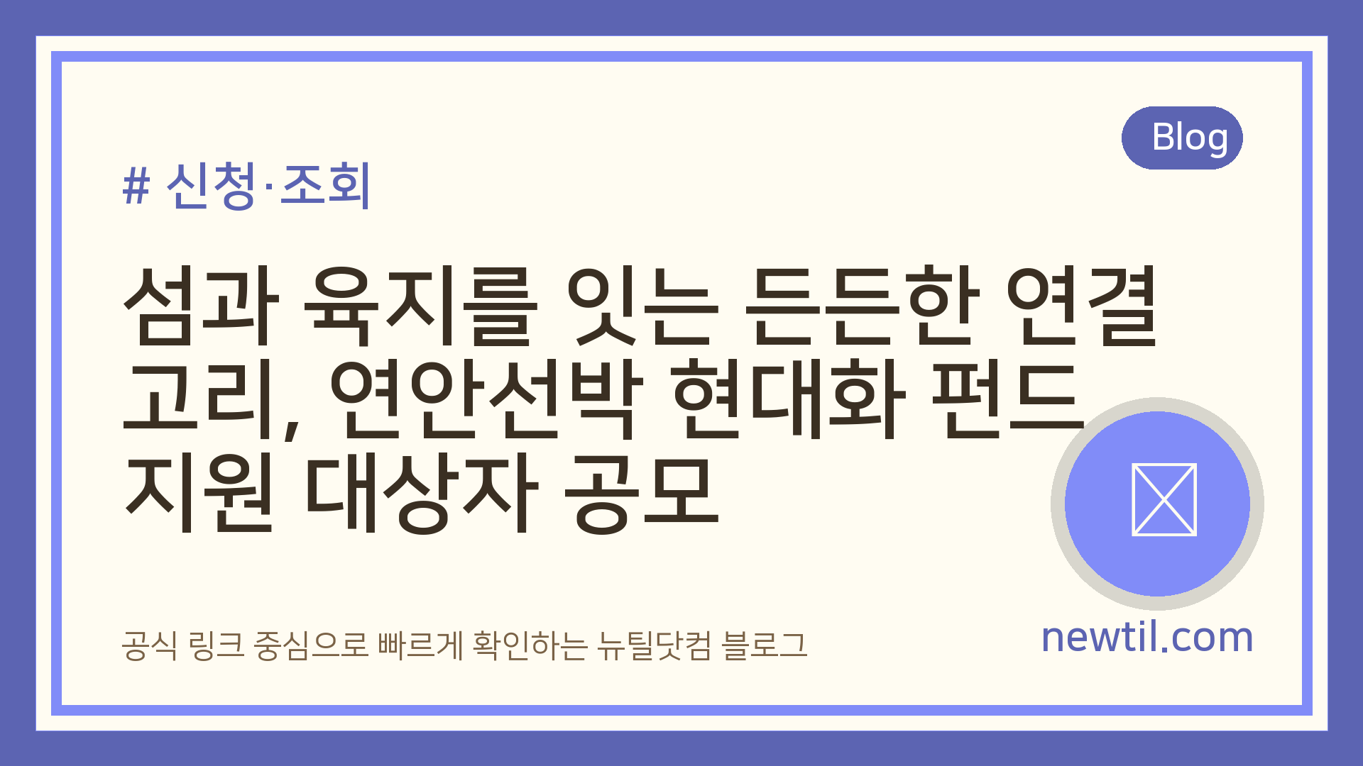 섬과 육지를 잇는 든든한 연결고리, 연안선박 현대화 펀드 지원 대상자 공모